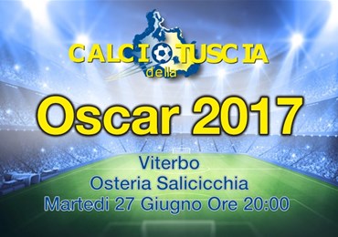 Gli Oscar Calciodellatuscia 2017 son tornati. Martedì 27 Giugno grande serata di calcio a Viterbo